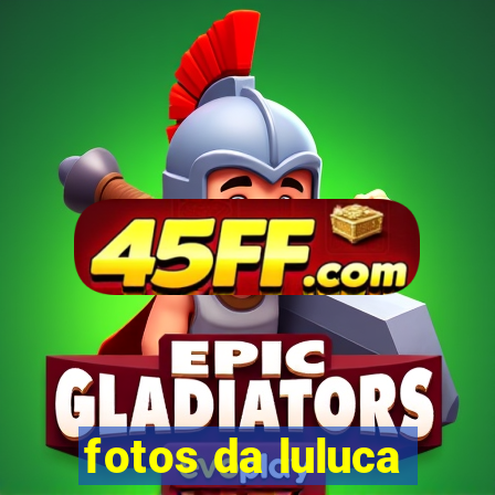 fotos da luluca
